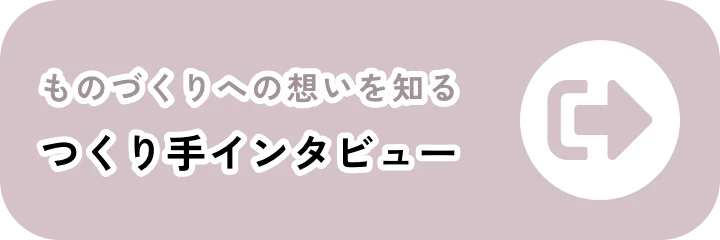 ものづくりへの想いを知る つくり手インタビュー