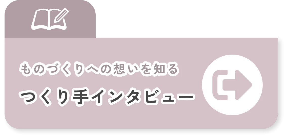 ものづくりへの想いを知る つくり手インタビュー