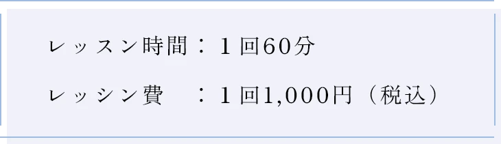 レッスン時間：１回60分 レッシン費　：１回1,000円（税込）