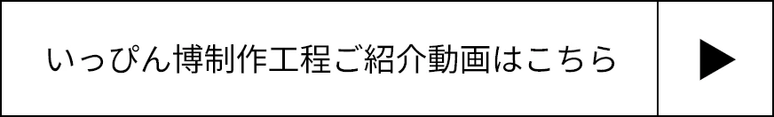 いっぴん博制作工程ご紹介動画はこちら