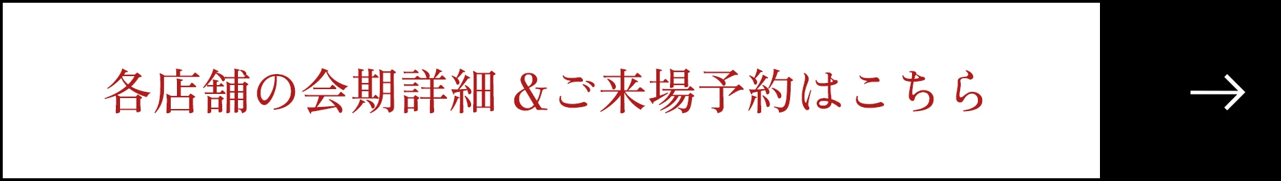 各店舗の会期詳細 &ご来場予約はこちら