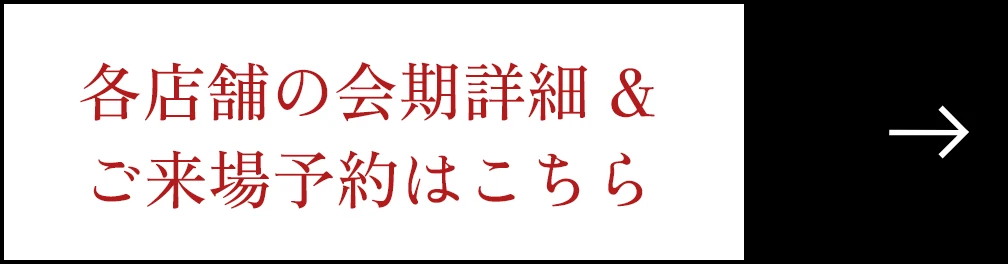 各店舗の会期詳細 &ご来場予約はこちら