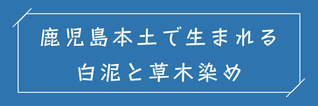 鹿児島本土で生まれる白泥と草木染め