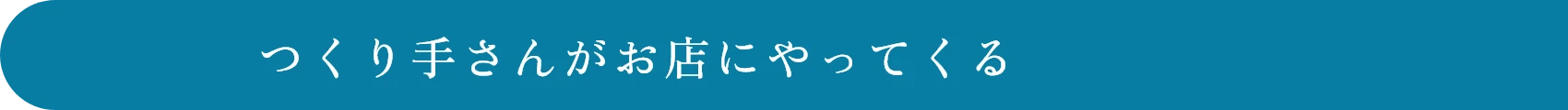 つくり手さんがお店にやってくる