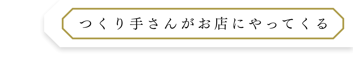 つくり手さんがお店にやってくる