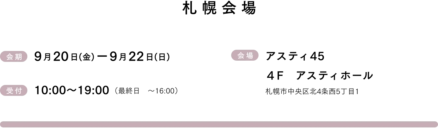 札幌会場 9月20日(金)-9月22日(日)　受付10:00~18:00