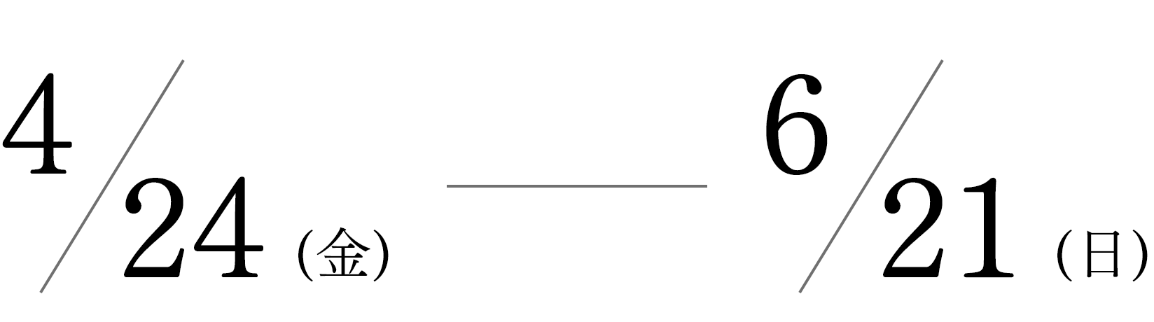 4月24日(金)～6月21日(日)